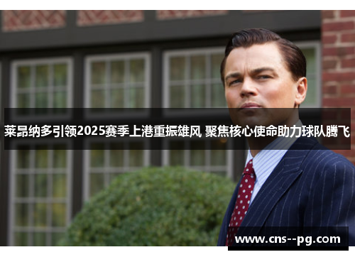 莱昂纳多引领2025赛季上港重振雄风 聚焦核心使命助力球队腾飞