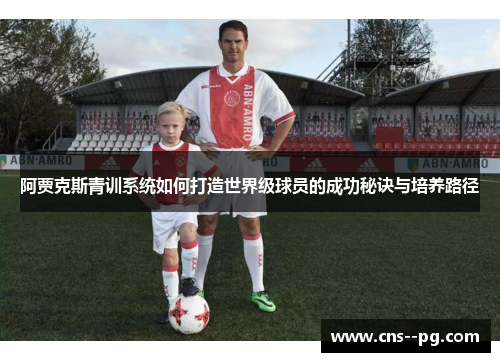 阿贾克斯青训系统如何打造世界级球员的成功秘诀与培养路径