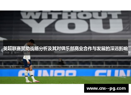 英超联赛赞助战略分析及其对俱乐部商业合作与发展的深远影响