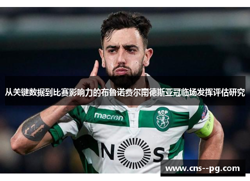 从关键数据到比赛影响力的布鲁诺费尔南德斯亚冠临场发挥评估研究
