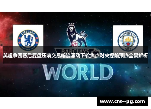 英超争四赛后复盘压哨交易暗流涌动下轮焦点对决提前预热全景解析