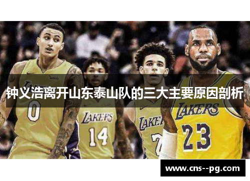 钟义浩离开山东泰山队的三大主要原因剖析