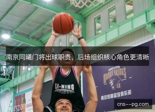 南京同曦门将出球职责，后场组织核心角色更清晰